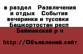  в раздел : Развлечения и отдых » События, вечеринки и тусовки . Башкортостан респ.,Баймакский р-н